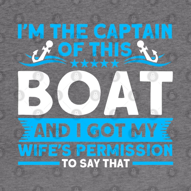 I'm The Captain Of This Boat Wife's Permission Boat Boating by Toeffishirts